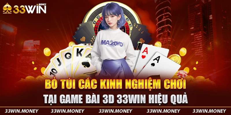 Bỏ túi các kinh nghiệm chơi tại game bài 3D 33win hiệu quả