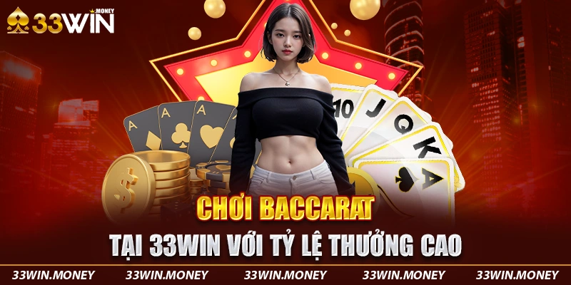 Chơi Baccarat tại 33win với tỷ lệ thưởng cao