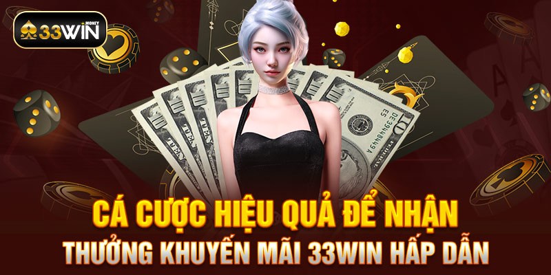 Cá cược hiệu quả để nhận thưởng khuyến mãi 33win hấp dẫn