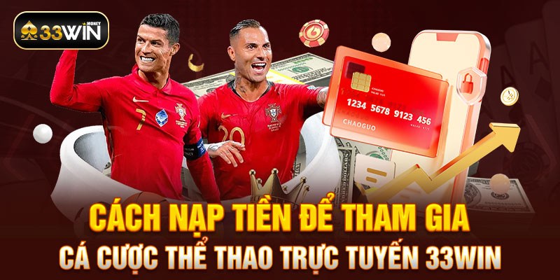 Cách nạp tiền để tham gia cá cược thể thao trực tuyến 33WIN