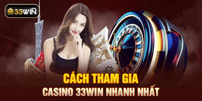 Cách tham gia casino 33win nhanh nhất