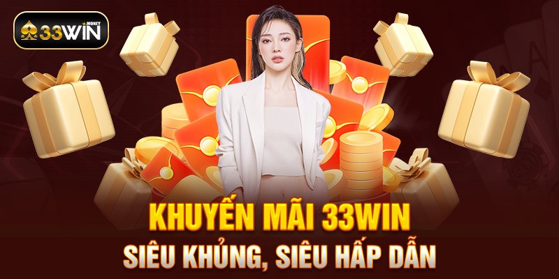 Khuyến Mãi 33Win - Tổng Hợp Các Ưu Đãi Hot Nhất 2024