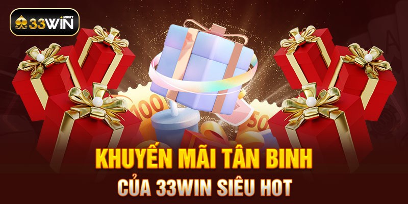 Khuyến mãi tân binh của 33win siêu hot