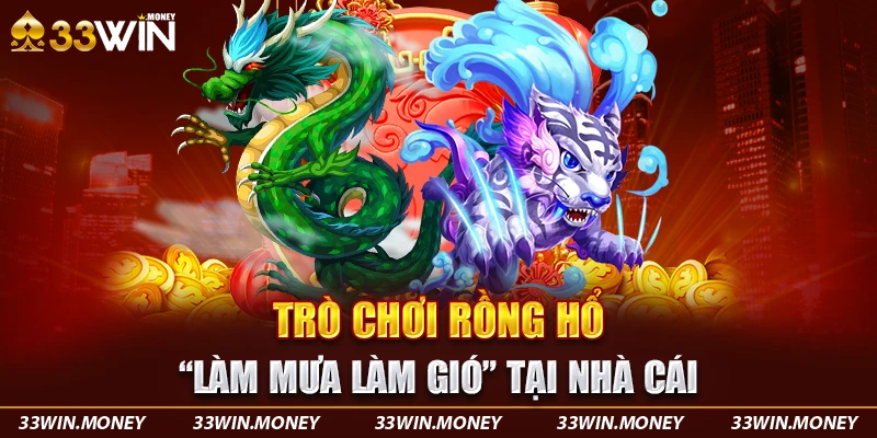 Trò chơi rồng hổ "làm mưa làm gió" tại nhà cái