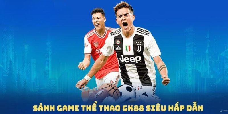 Những ưu điểm giúp sảnh cược thể thao GK88 thu hút